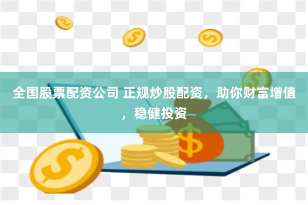 全国股票配资公司 正规炒股配资,助你财富增值,稳健投资